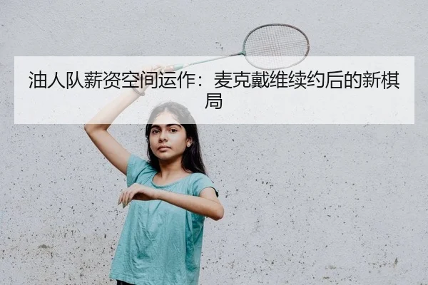 油人队薪资空间运作：麦克戴维续约后的新棋局